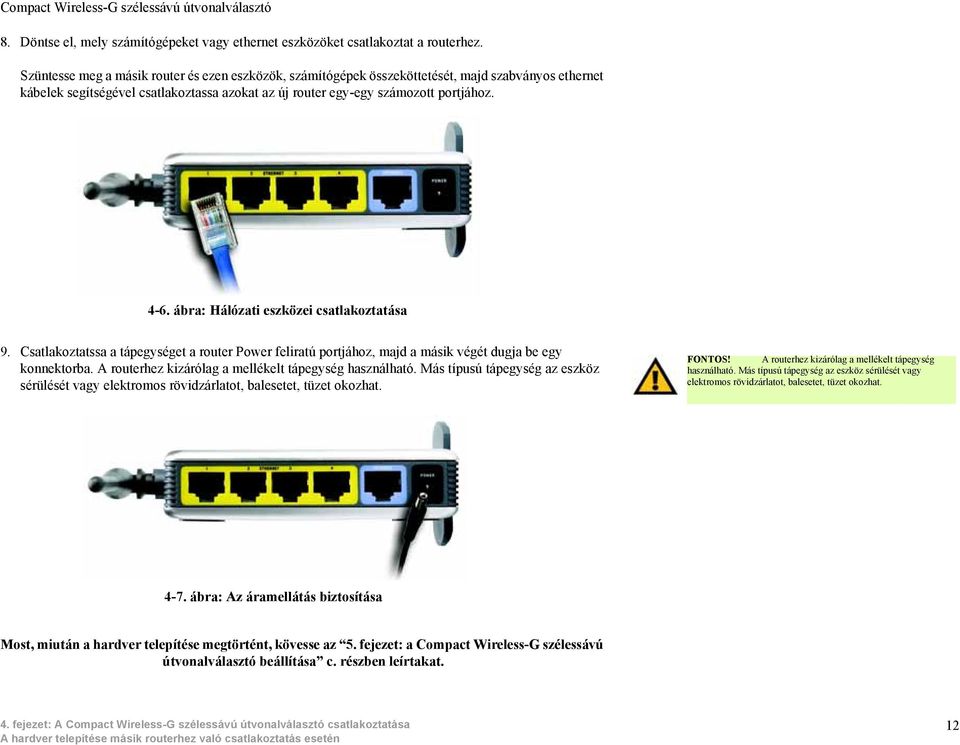 ábra: Hálózati eszközei csatlakoztatása 9. Csatlakoztatssa a tápegységet a router Power feliratú portjához, majd a másik végét dugja be egy konnektorba.