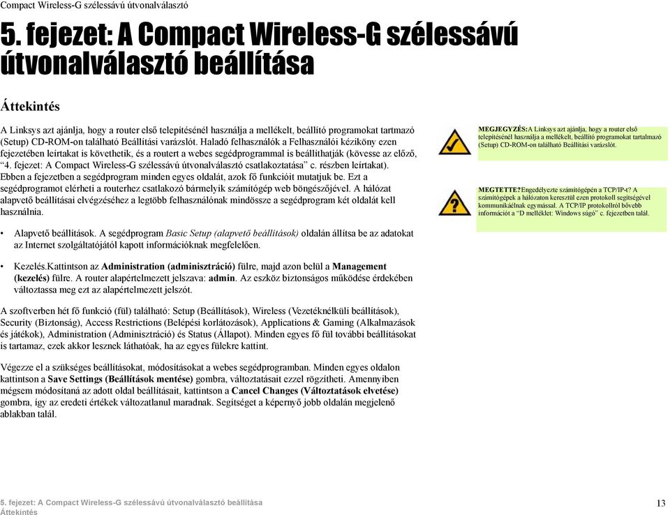 Haladó felhasználók a Felhasználói kéziköny ezen fejezetében leírtakat is követhetik, és a routert a webes segédprogrammal is beállíthatják (kövesse az előző, 4.