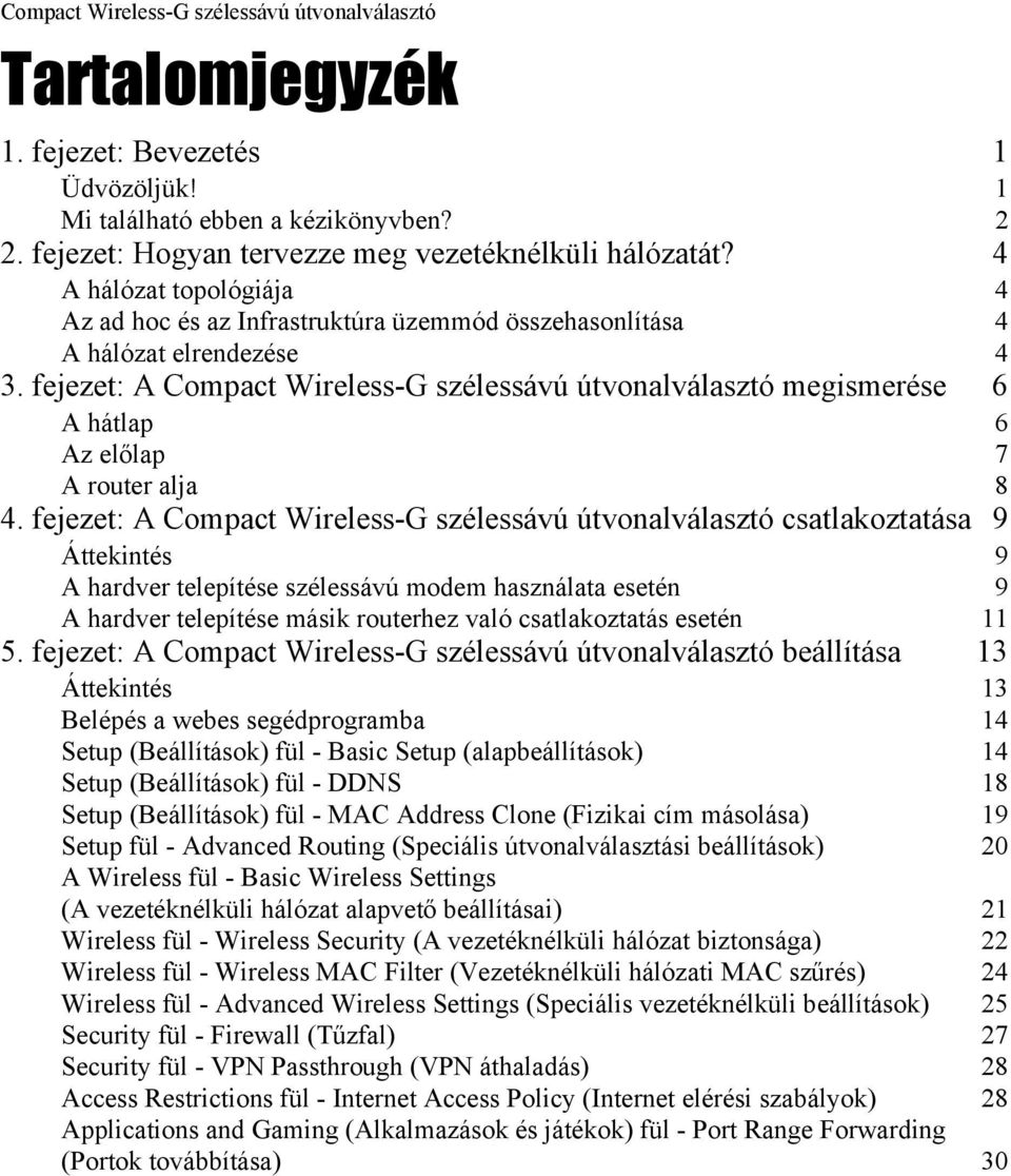 fejezet: A Compact Wireless-G szélessávú útvonalválasztó megismerése 6 A hátlap 6 Az előlap 7 A router alja 8 4.