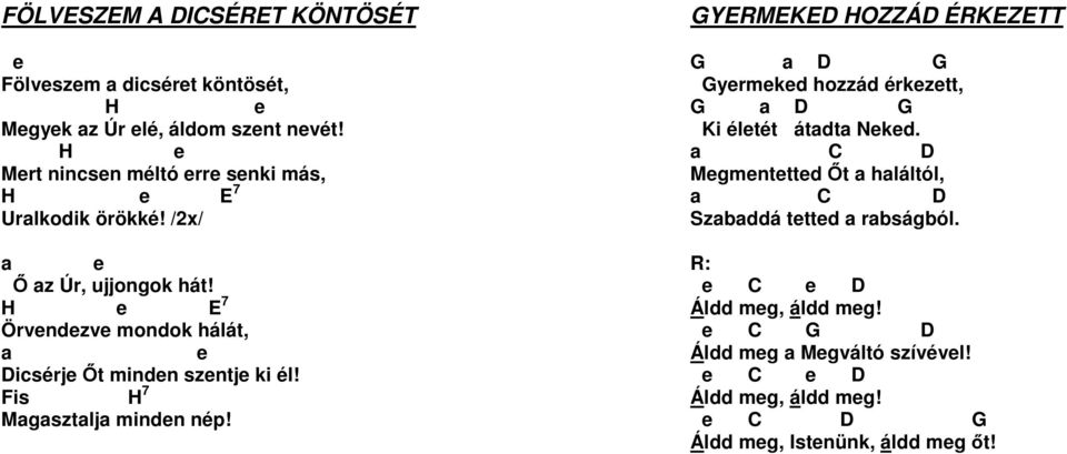 H e E 7 Örvendezve mondok hálát, a e Dicsérje Őt minden szentje ki él! Fis H 7 Magasztalja minden nép!