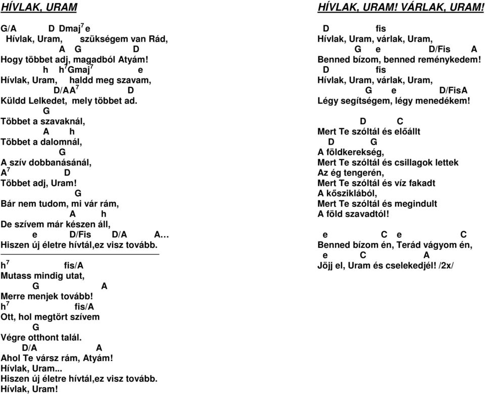 G Bár nem tudom, mi vár rám, A h De szívem már készen áll, e D/Fis D/A A Hiszen új életre hívtál,ez visz tovább. fis/a Mutass mindig utat, G A Merre menjek tovább!