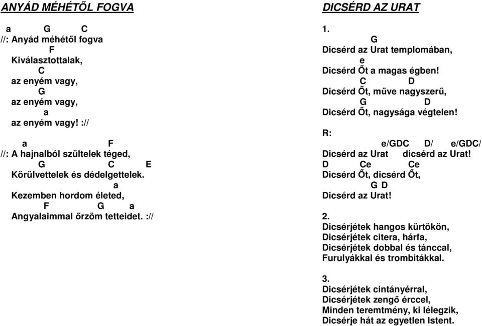 :// DICSÉRD AZ URAT G Dicsérd az Urat templomában, e Dicsérd Őt a magas égben! C D Dicsérd Őt, műve nagyszerű, G D Dicsérd Őt, nagysága végtelen!