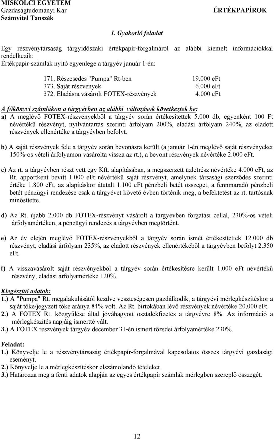 000 eft A főkönyvi számlákon a tárgyévben az alábbi változások következtek be: a) A meglévő FOTEX-részvényekből a tárgyév során értékesítettek 5.