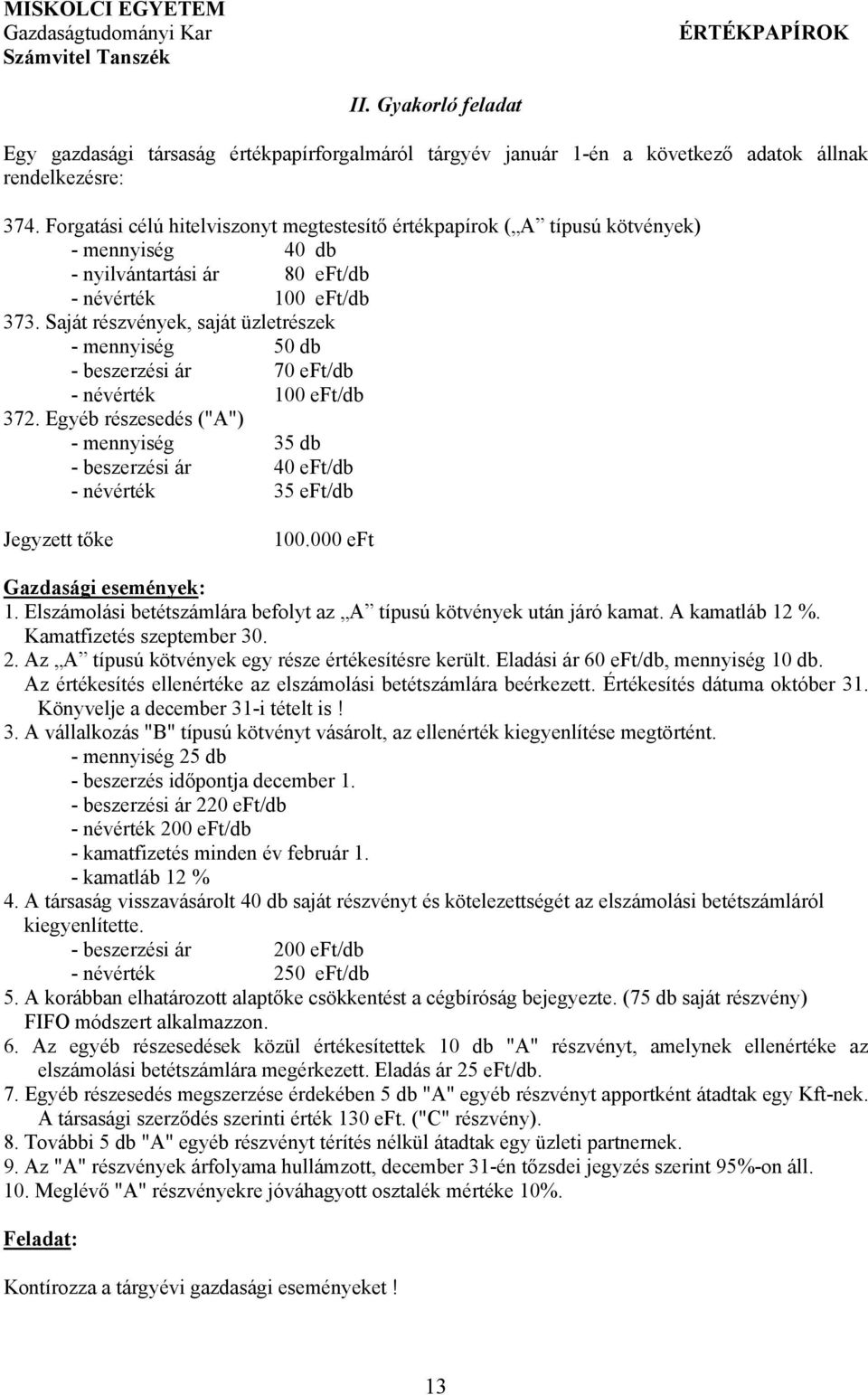 Saját részvények, saját üzletrészek - mennyiség 50 db - beszerzési ár 70 eft/db - névérték 100 eft/db 372.