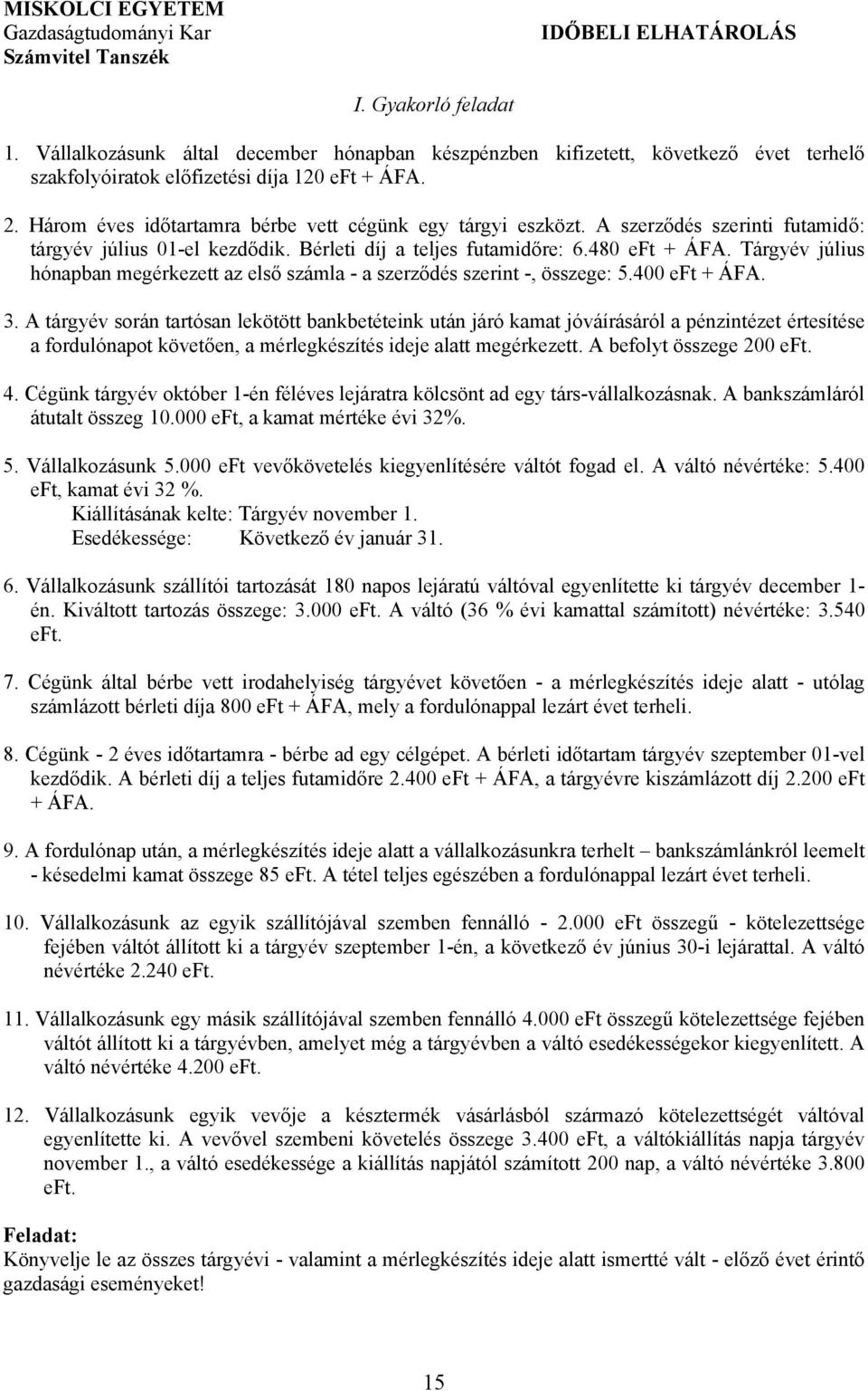 Tárgyév július hónapban megérkezett az első számla - a szerződés szerint -, összege: 5.400 eft + ÁFA. 3.