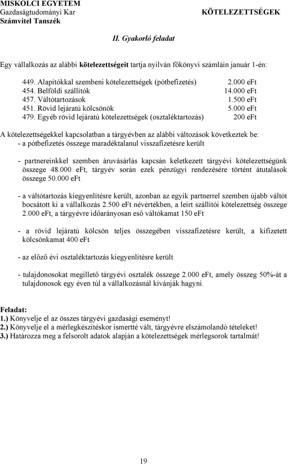 Egyéb rövid lejáratú kötelezettségek (osztaléktartozás) 200 eft A kötelezettségekkel kapcsolatban a tárgyévben az alábbi változások következtek be: - a pótbefizetés összege maradéktalanul