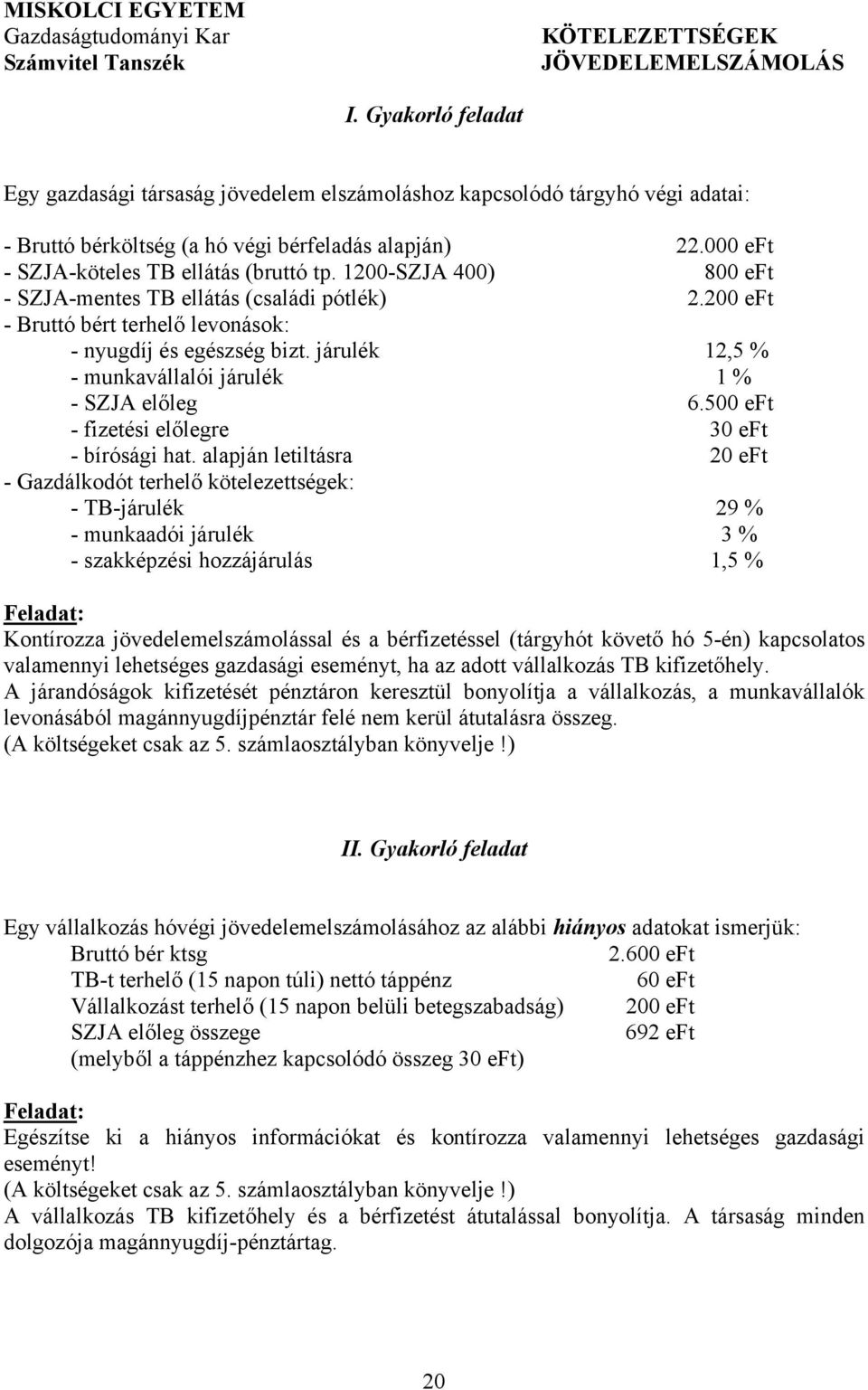 járulék 12,5 % - munkavállalói járulék 1 % - SZJA előleg 6.500 eft - fizetési előlegre 30 eft - bírósági hat.