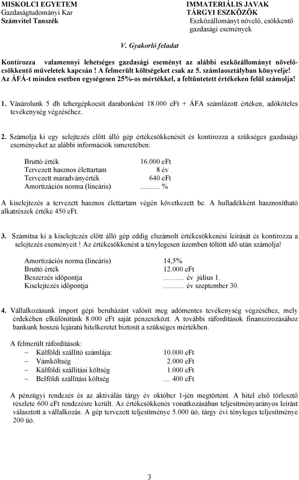 Az ÁFÁ-t minden esetben egységesen 25%-os mértékkel, a feltüntetett értékeken felül számolja! 1. Vásárolunk 5 db tehergépkocsit darabonként 18.