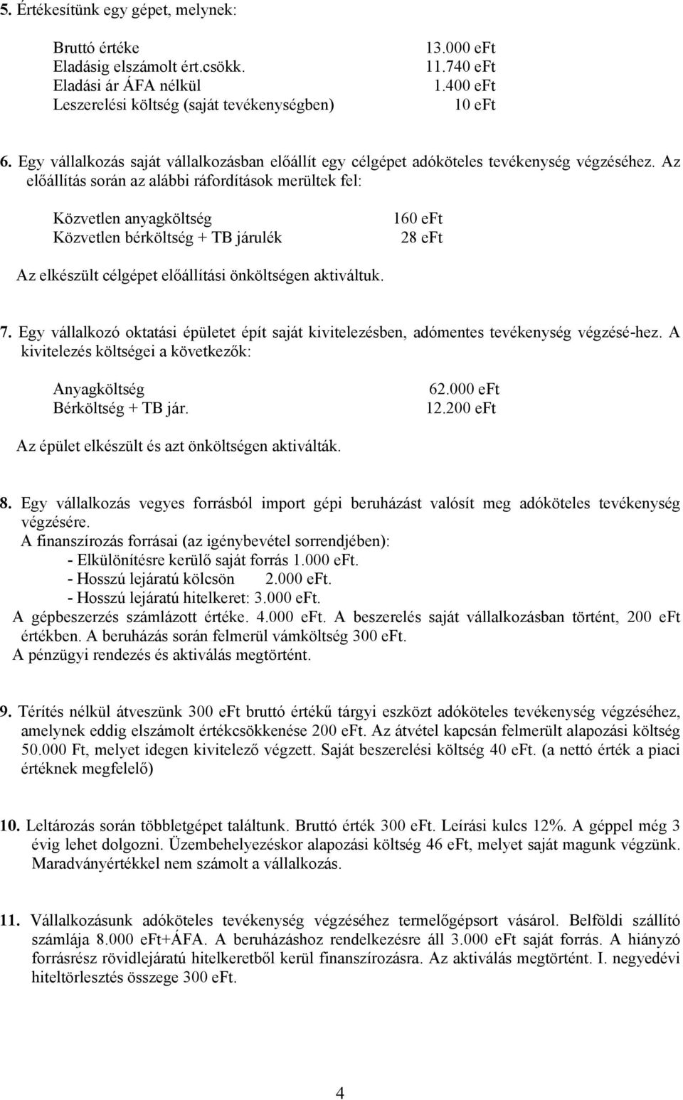 Az előállítás során az alábbi ráfordítások merültek fel: Közvetlen anyagköltség Közvetlen bérköltség + TB járulék 160 eft 28 eft Az elkészült célgépet előállítási önköltségen aktiváltuk. 7.