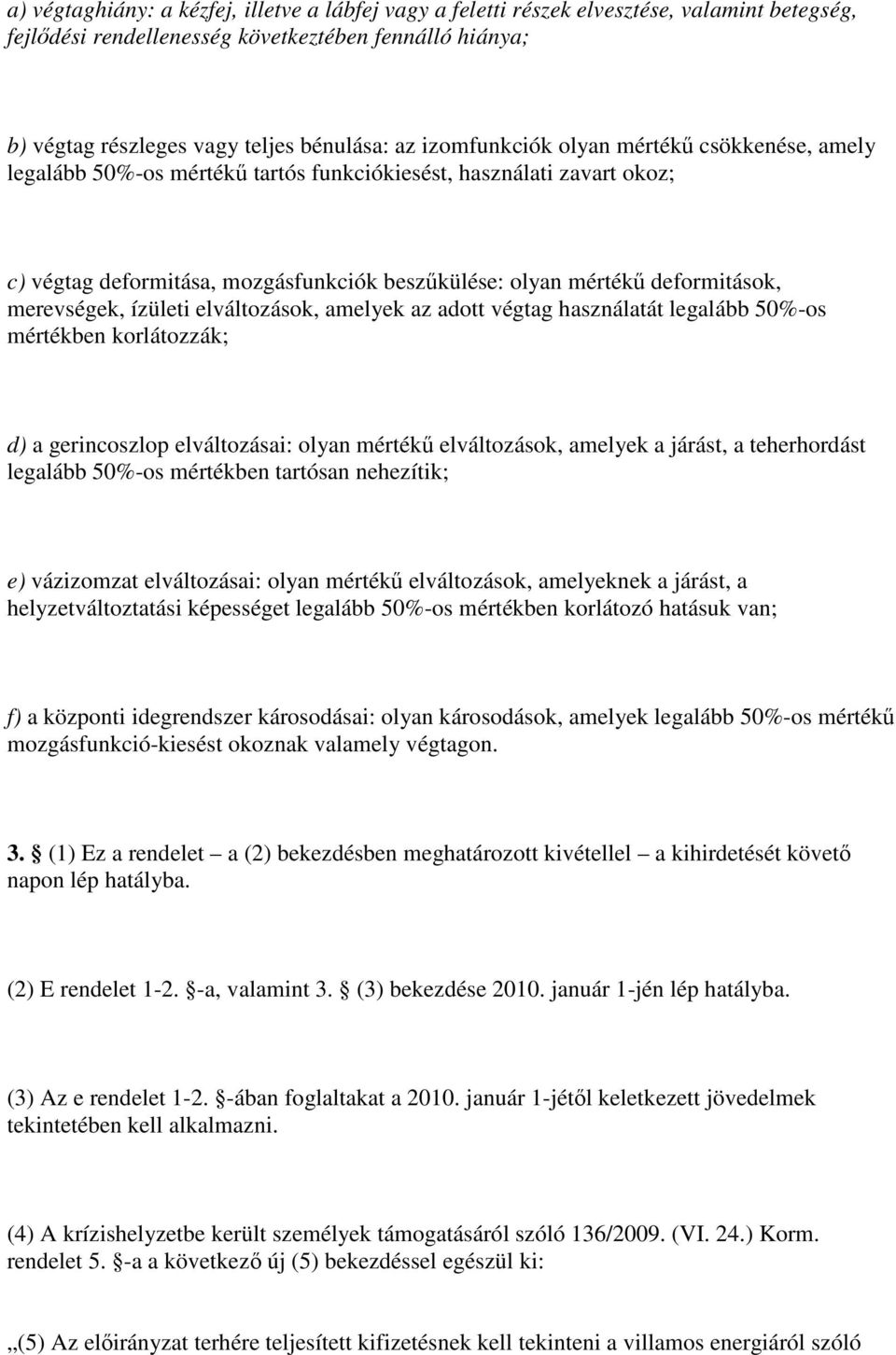 merevségek, ízületi elváltozások, amelyek az adott végtag használatát legalább 50%-os mértékben korlátozzák; d) a gerincoszlop elváltozásai: olyan mértékű elváltozások, amelyek a járást, a