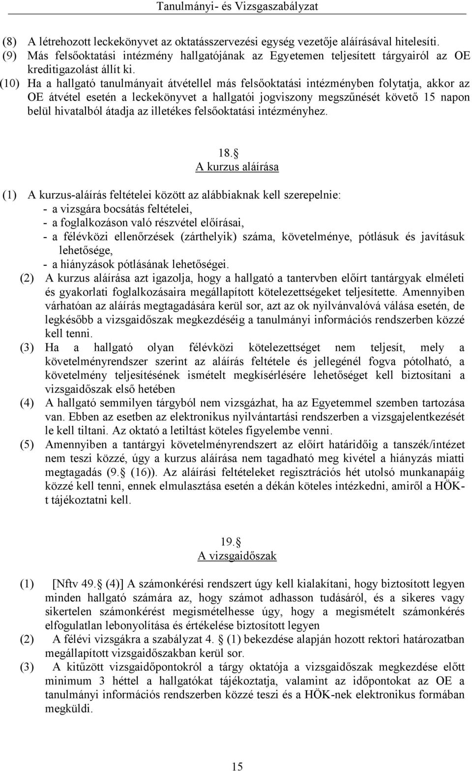 (10) Ha a hallgató tanulmányait átvétellel más felsőoktatási intézményben folytatja, akkor az OE átvétel esetén a leckekönyvet a hallgatói jogviszony megszűnését követő 15 napon belül hivatalból