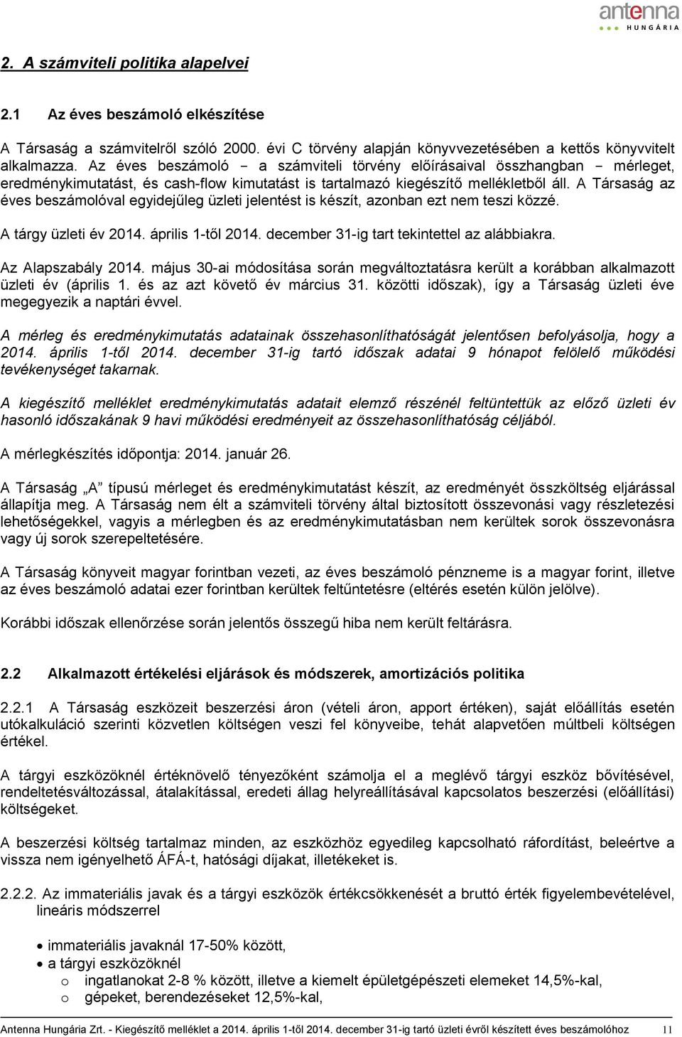 A Társaság az éves beszámolóval egyidejűleg üzleti jelentést is készít, azonban ezt nem teszi közzé. A tárgy üzleti év 2014. április 1-től 2014. december 31-ig tart tekintettel az alábbiakra.