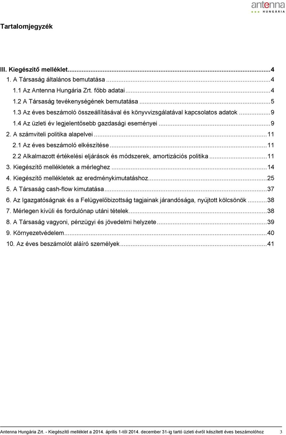 1 Az éves beszámoló elkészítése... 11 2.2 Alkalmazott értékelési eljárások és módszerek, amortizációs politika... 11 3. Kiegészítő mellékletek a mérleghez... 14 4.