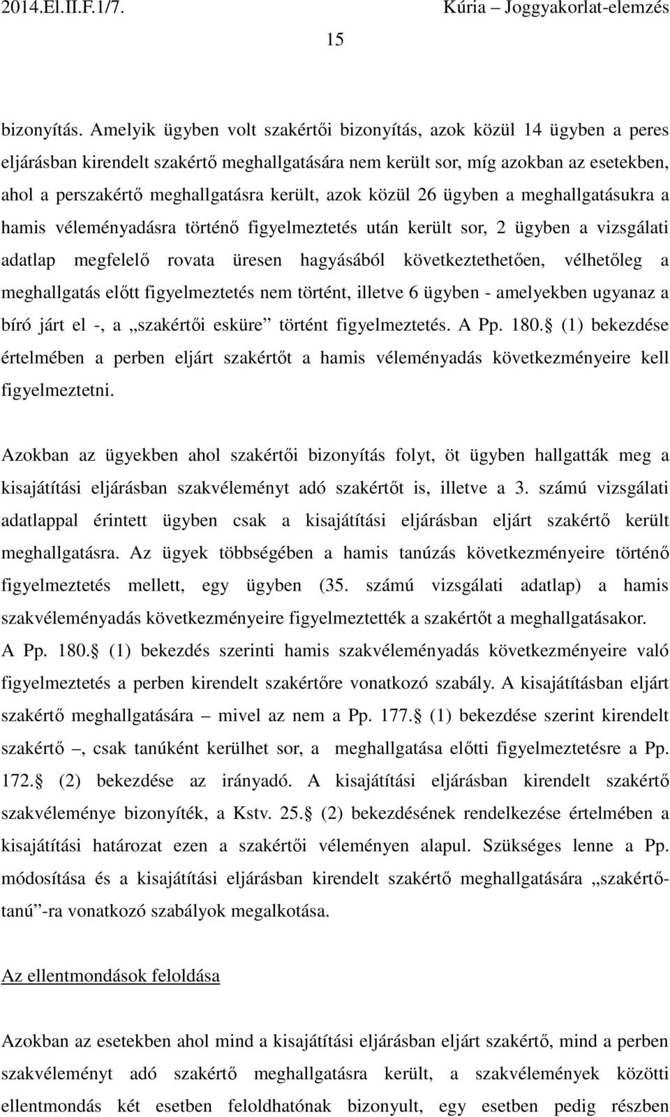 került, azok közül 26 ügyben a meghallgatásukra a hamis véleményadásra történő figyelmeztetés után került sor, 2 ügyben a vizsgálati adatlap megfelelő rovata üresen hagyásából következtethetően,