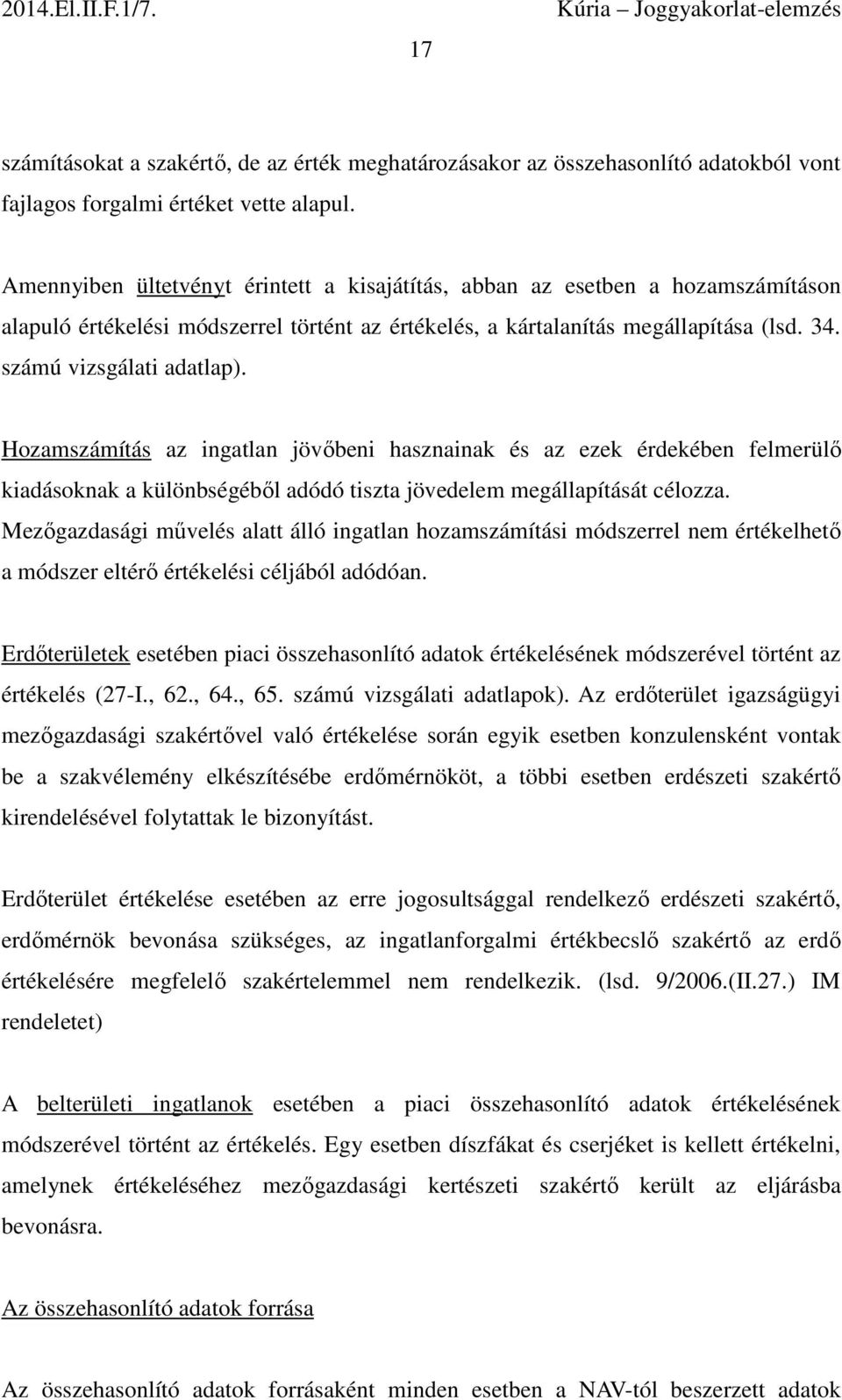 Hozamszámítás az ingatlan jövőbeni hasznainak és az ezek érdekében felmerülő kiadásoknak a különbségéből adódó tiszta jövedelem megállapítását célozza.