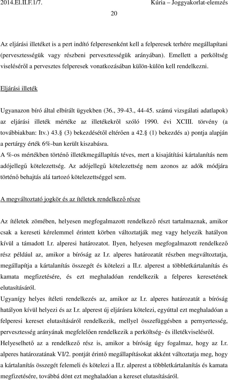 számú vizsgálati adatlapok) az eljárási illeték mértéke az illetékekről szóló 1990. évi XCIII. törvény (a továbbiakban: Itv.) 43. (3) bekezdésétől eltérően a 42.