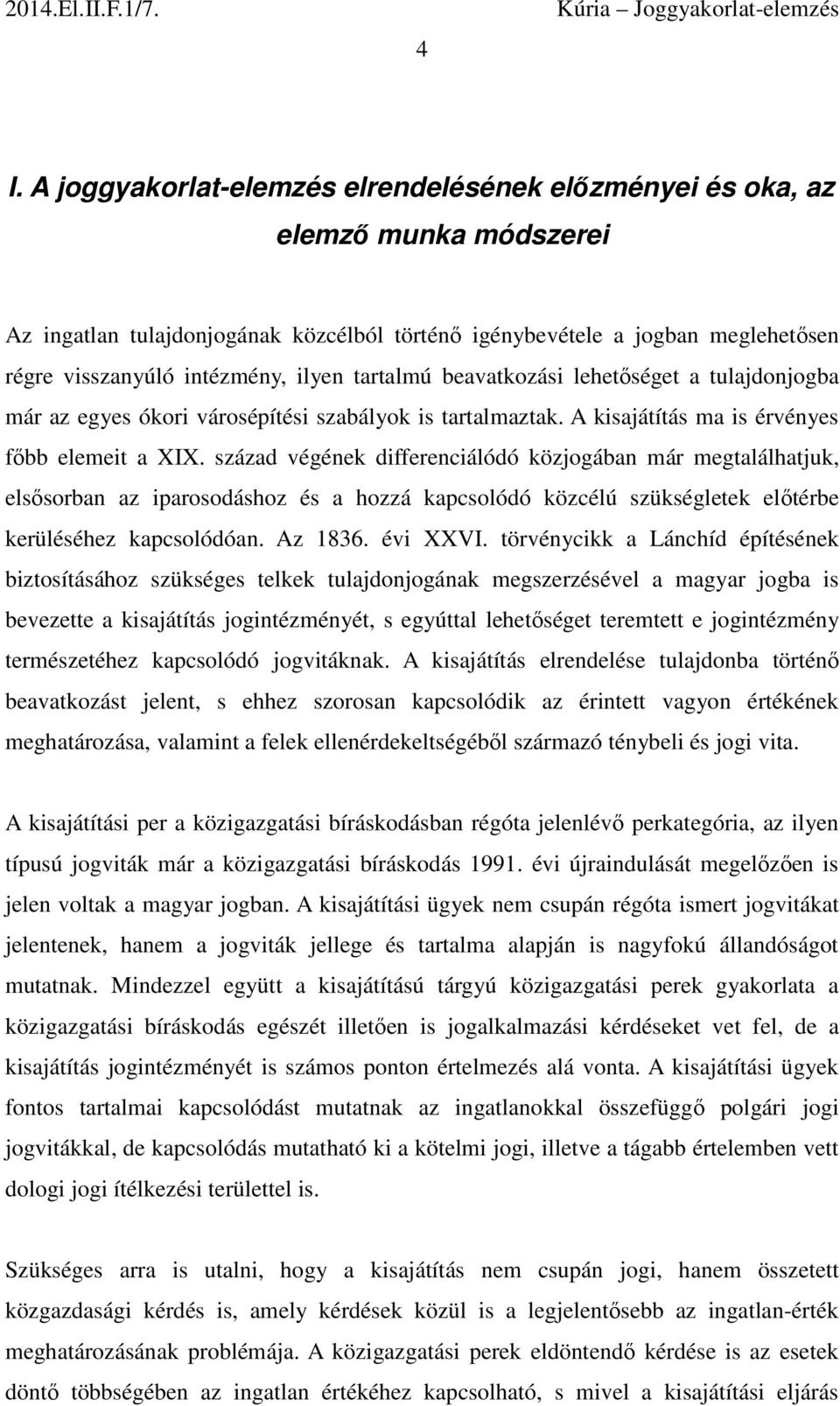 század végének differenciálódó közjogában már megtalálhatjuk, elsősorban az iparosodáshoz és a hozzá kapcsolódó közcélú szükségletek előtérbe kerüléséhez kapcsolódóan. Az 1836. évi XXVI.