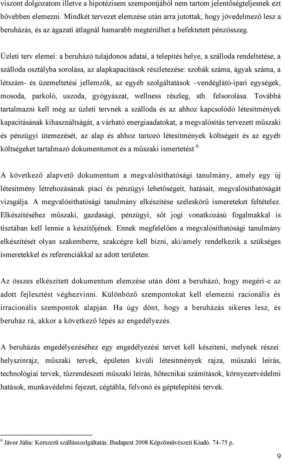 Üzleti terv elemei: a beruházó tulajdonos adatai, a telepítés helye, a szálloda rendeltetése, a szálloda osztályba sorolása, az alapkapacitások részletezése: szobák száma, ágyak száma, a létszám- és