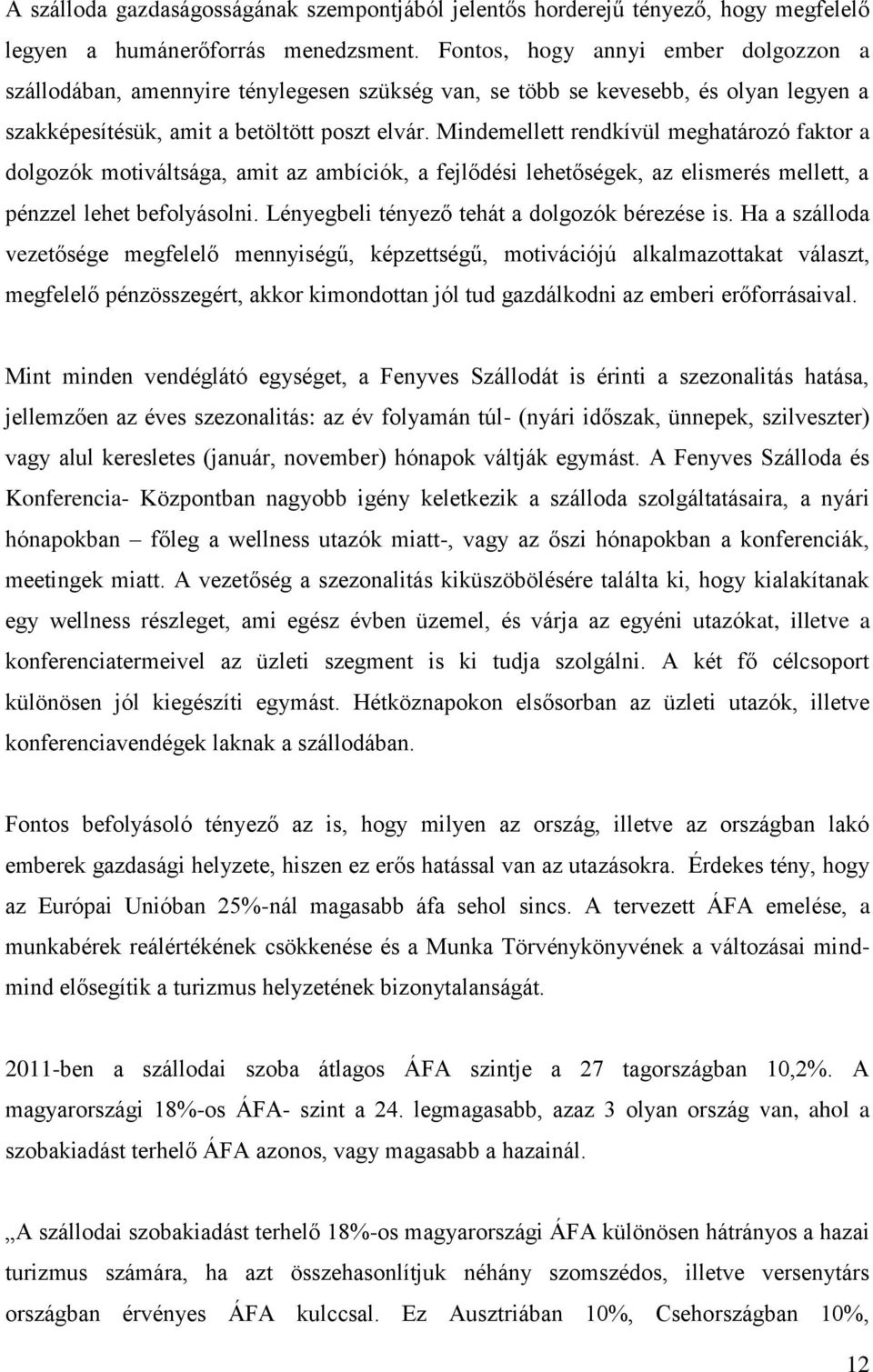 Mindemellett rendkívül meghatározó faktor a dolgozók motiváltsága, amit az ambíciók, a fejlődési lehetőségek, az elismerés mellett, a pénzzel lehet befolyásolni.