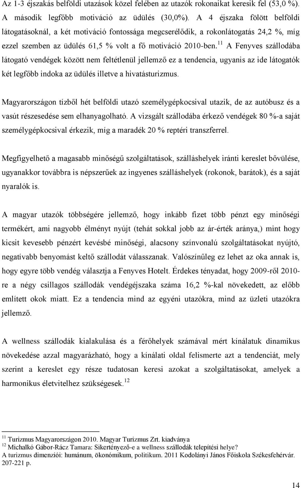 11 A Fenyves szállodába látogató vendégek között nem feltétlenül jellemző ez a tendencia, ugyanis az ide látogatók két legfőbb indoka az üdülés illetve a hivatásturizmus.