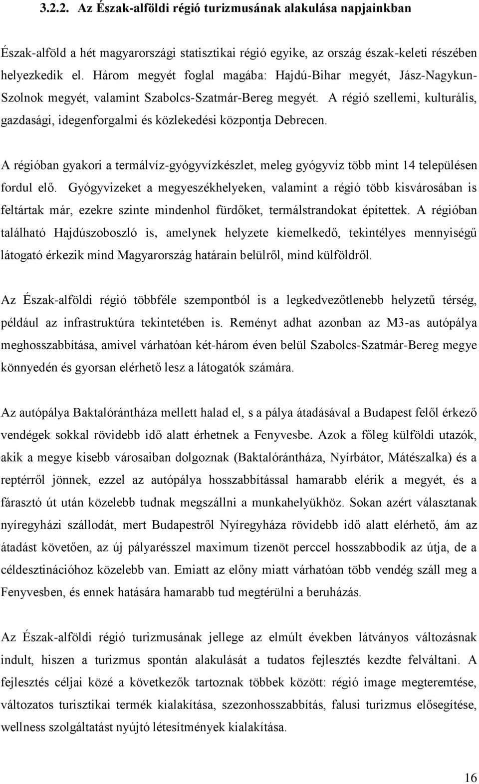 A régió szellemi, kulturális, gazdasági, idegenforgalmi és közlekedési központja Debrecen. A régióban gyakori a termálvíz-gyógyvízkészlet, meleg gyógyvíz több mint 14 településen fordul elő.