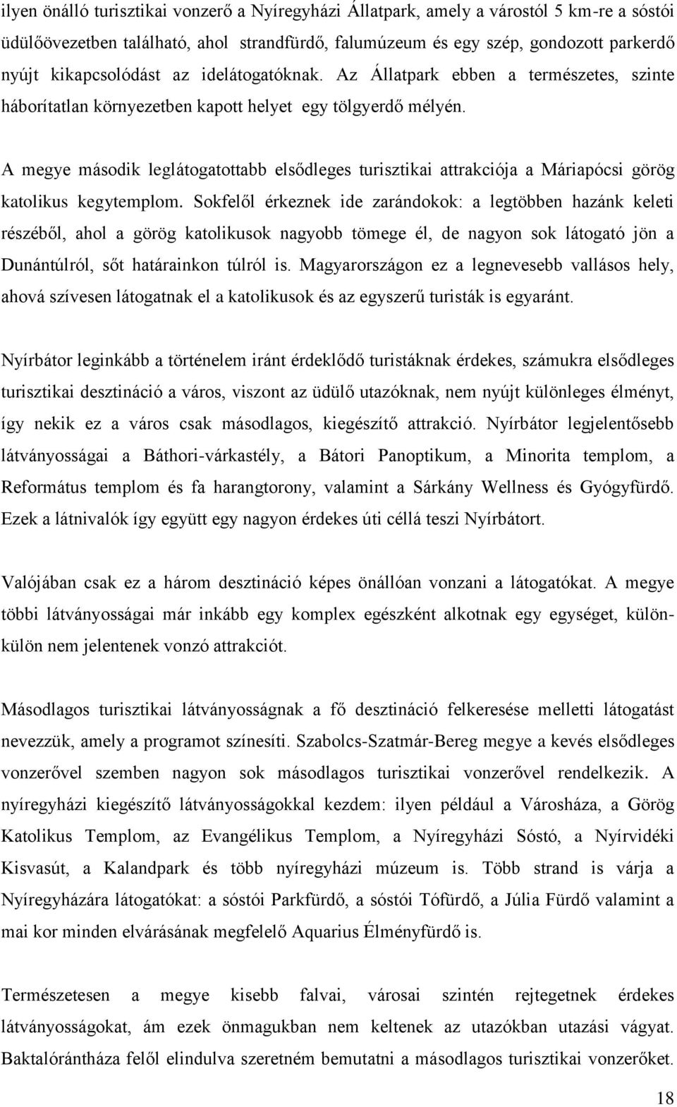 A megye második leglátogatottabb elsődleges turisztikai attrakciója a Máriapócsi görög katolikus kegytemplom.