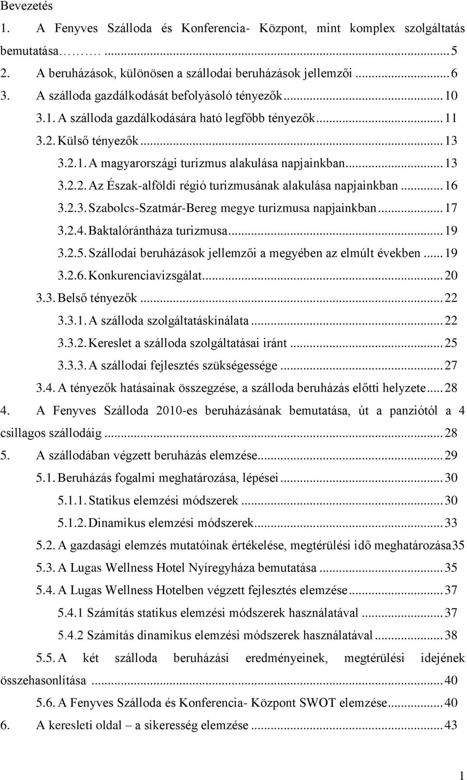 .. 16 3.2.3. Szabolcs-Szatmár-Bereg megye turizmusa napjainkban... 17 3.2.4. Baktalórántháza turizmusa... 19 3.2.5. Szállodai beruházások jellemzői a megyében az elmúlt években... 19 3.2.6. Konkurenciavizsgálat.