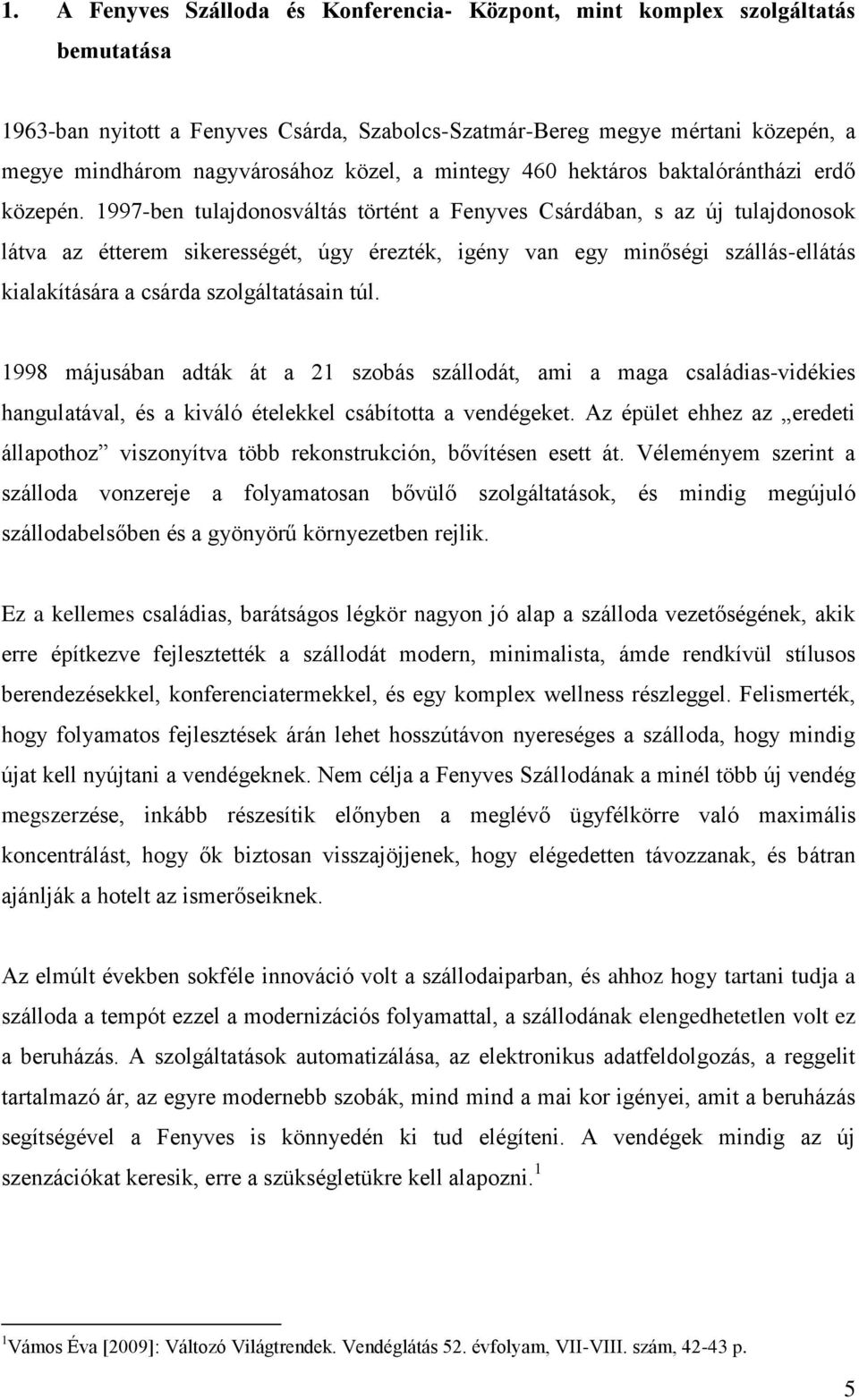 1997-ben tulajdonosváltás történt a Fenyves Csárdában, s az új tulajdonosok látva az étterem sikerességét, úgy érezték, igény van egy minőségi szállás-ellátás kialakítására a csárda szolgáltatásain