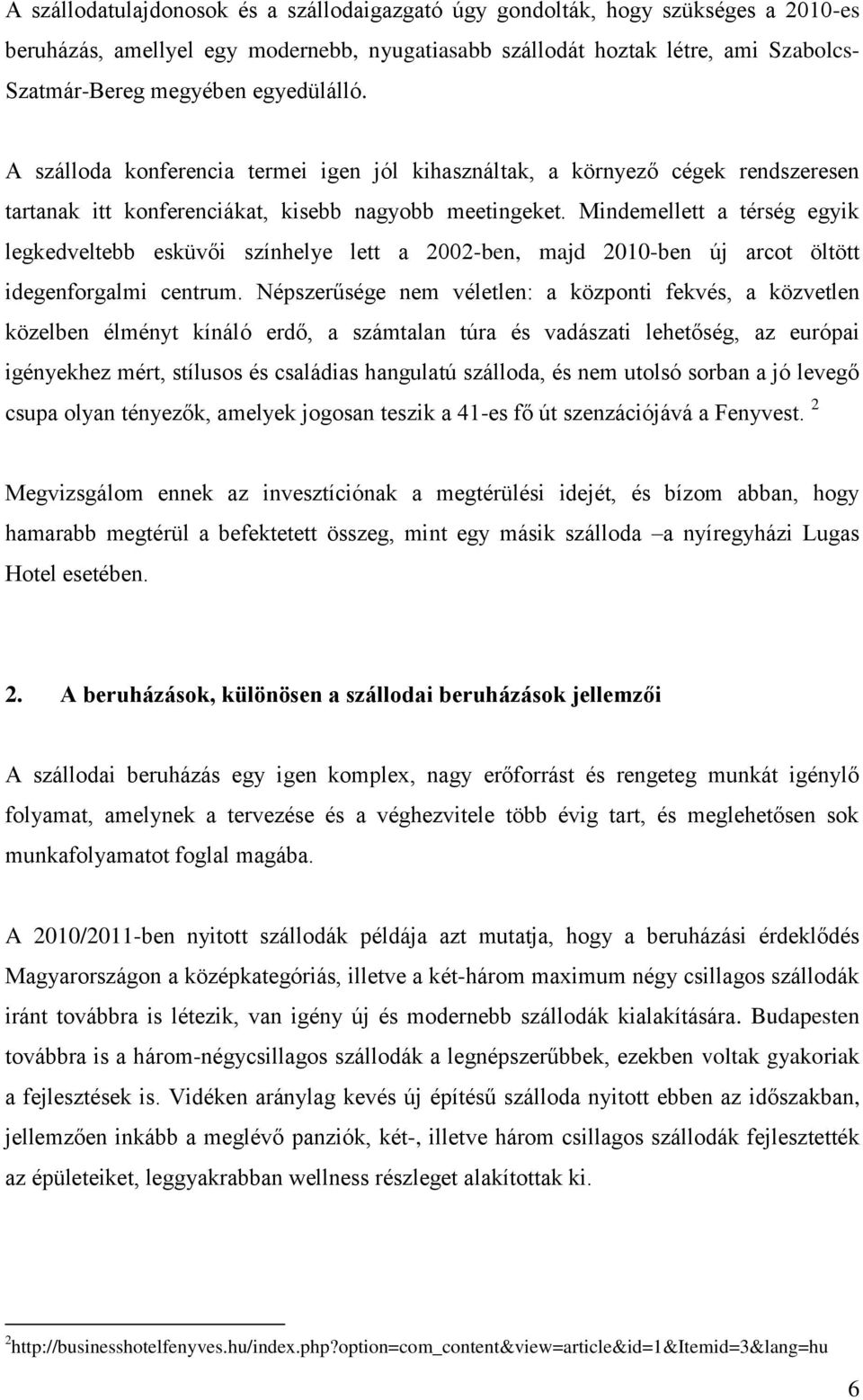 Mindemellett a térség egyik legkedveltebb esküvői színhelye lett a 2002-ben, majd 2010-ben új arcot öltött idegenforgalmi centrum.