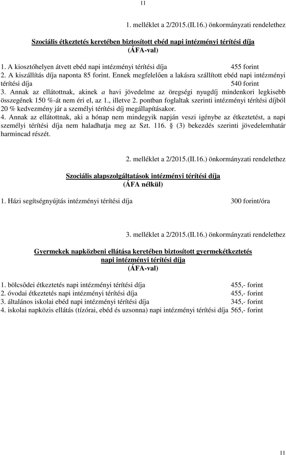 Annak az ellátottnak, akinek a havi jövedelme az öregségi nyugdíj mindenkori legkisebb összegének 150 %-át nem éri el, az 1., illetve 2.