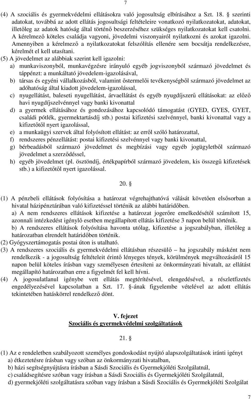 csatolni. A kérelmező köteles családja vagyoni, jövedelmi viszonyairól nyilatkozni és azokat igazolni.