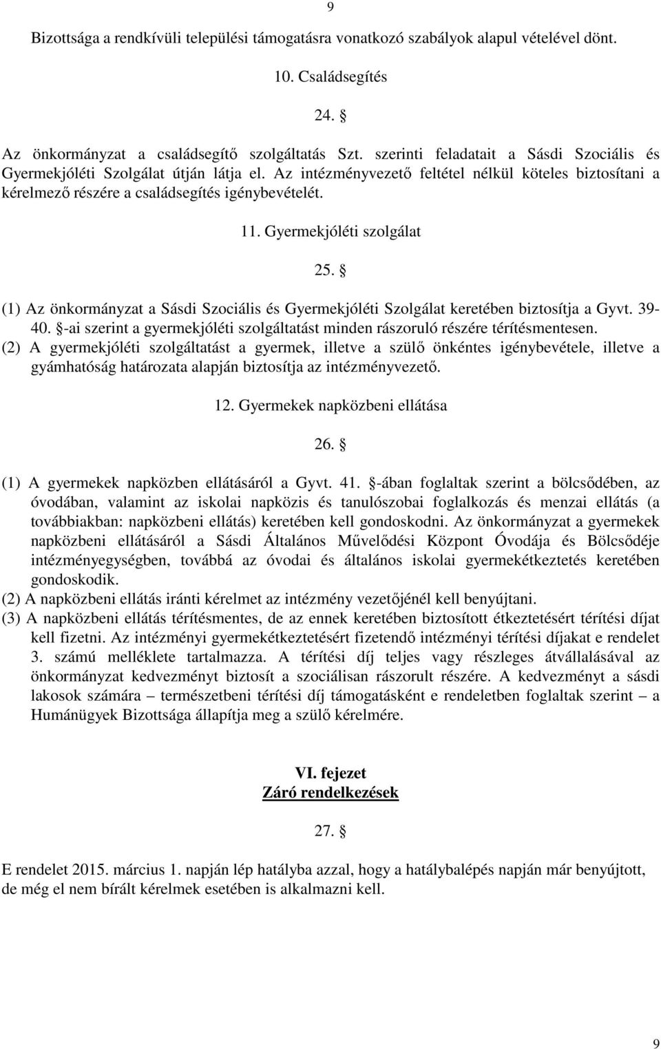 Gyermekjóléti szolgálat 25. (1) Az önkormányzat a Sásdi Szociális és Gyermekjóléti Szolgálat keretében biztosítja a Gyvt. 39-40.