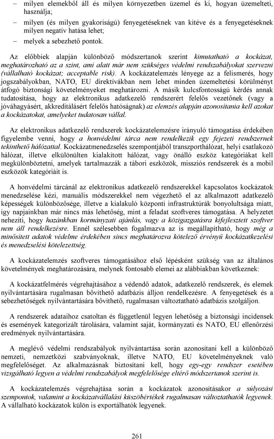 Az előbbiek alapján különböző módszertanok szerint kimutatható a kockázat, meghatározható az a szint, ami alatt már nem szükséges védelmi rendszabályokat szervezni (vállalható kockázat; acceptable