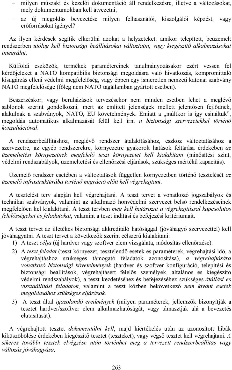 Az ilyen kérdések segítik elkerülni azokat a helyzeteket, amikor telepített, beüzemelt rendszerben utólag kell biztonsági beállításokat változtatni, vagy kiegészítő alkalmazásokat integrálni.