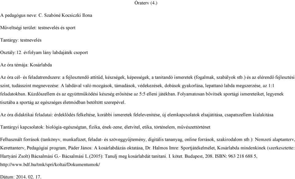 ) és az elérendő fejlesztési szint, tudásszint megnevezése: A labdával való mozgások, támadások, védekezések, dobások gyakorlása, lepattanó labda megszerzése, az 1:1 feladatokban.