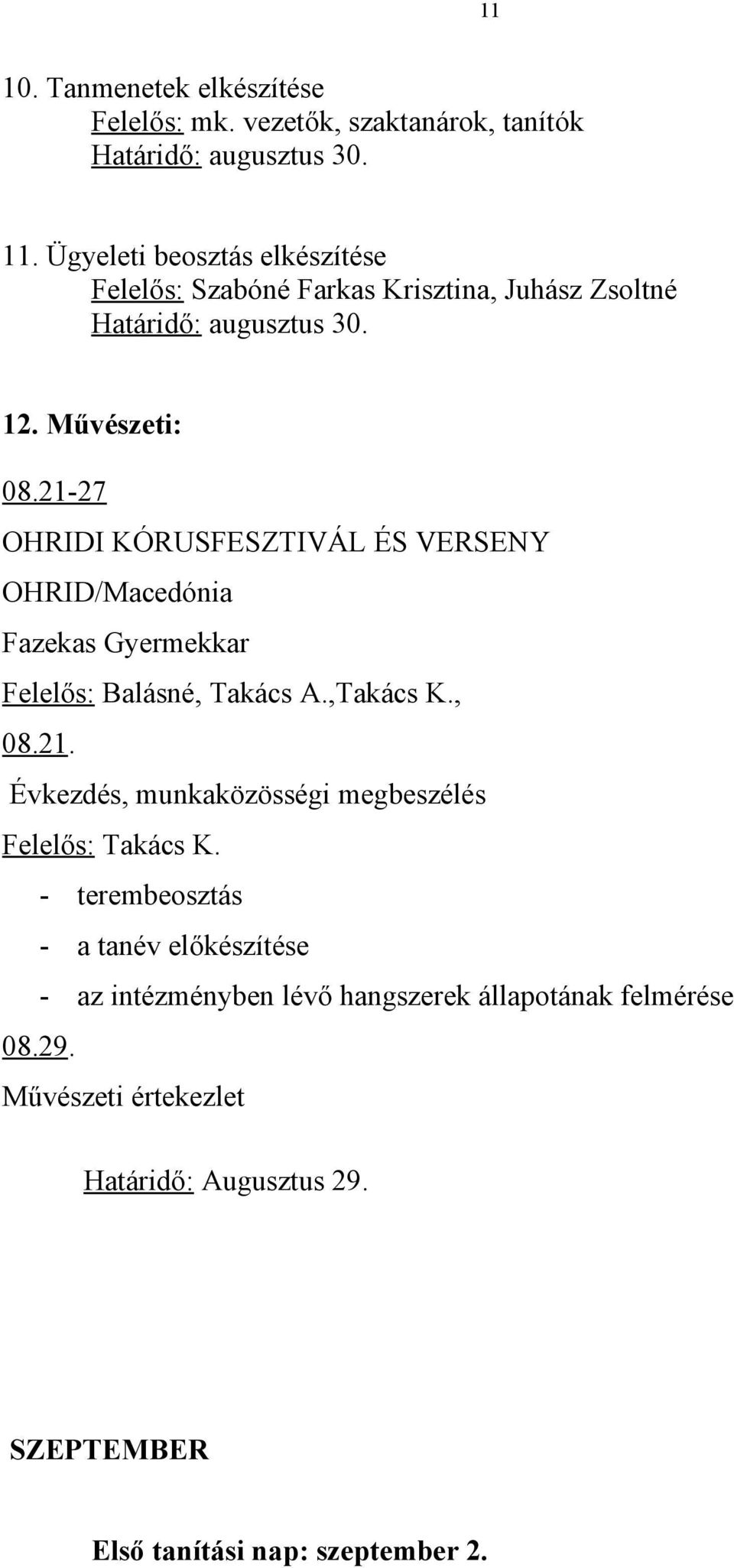 21-27 OHRIDI KÓRUSFESZTIVÁL ÉS VERSENY OHRID/Macedónia Fazekas Gyermekkar Felelős: Balásné, Takács A.,Takács K., 08.21. Évkezdés, munkaközösségi megbeszélés Felelős: Takács K.