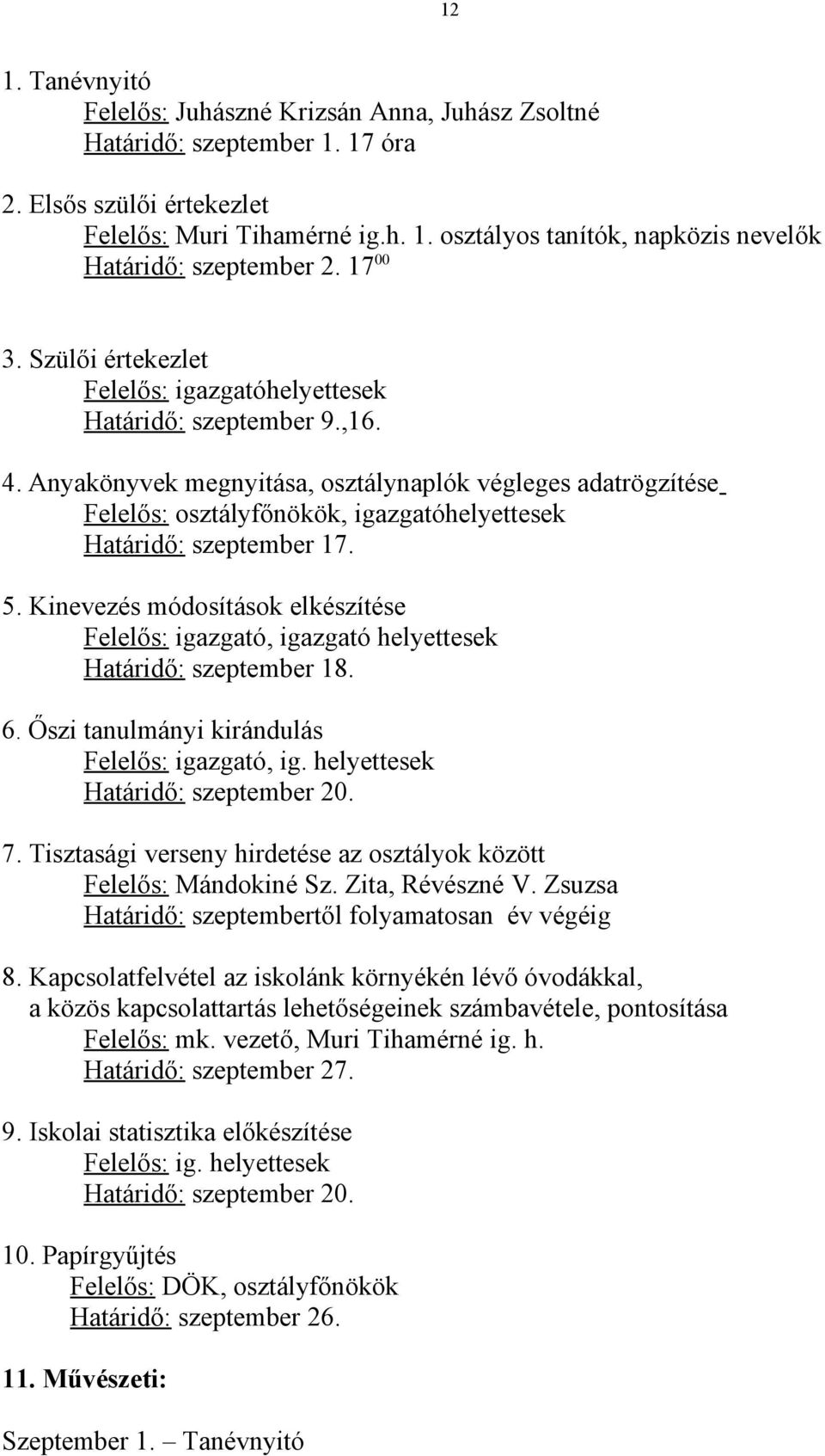 Anyakönyvek megnyitása, osztálynaplók végleges adatrögzítése Felelős: osztályfőnökök, igazgatóhelyettesek Határidő: szeptember 17. 5.