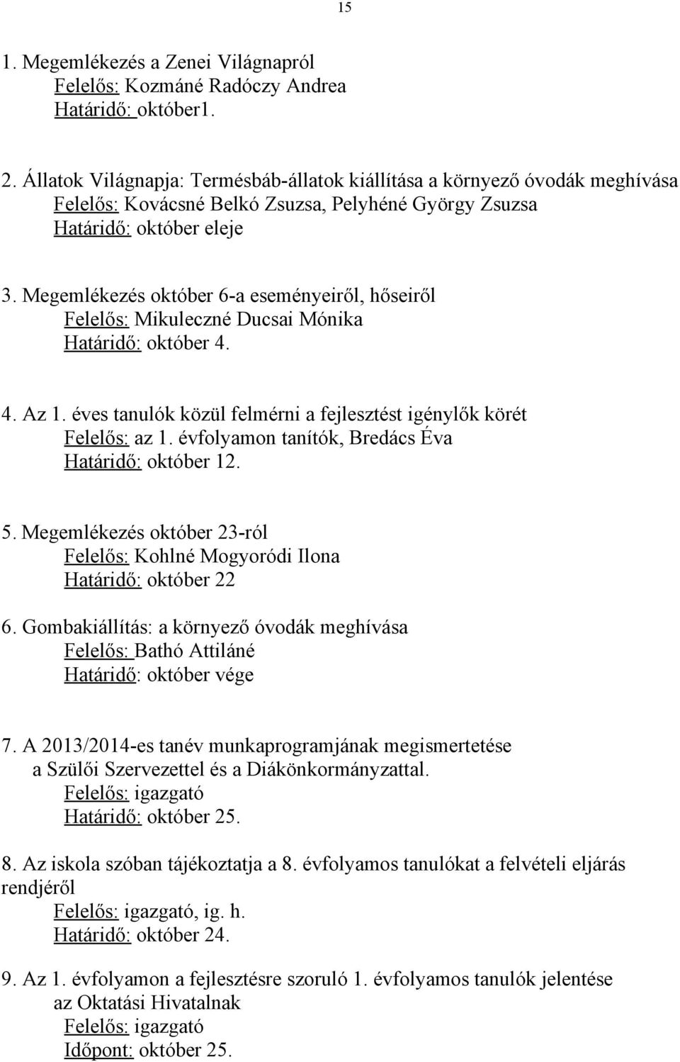 Megemlékezés október 6-a eseményeiről, hőseiről Felelős: Mikuleczné Ducsai Mónika Határidő: október 4. 4. Az 1. éves tanulók közül felmérni a fejlesztést igénylők körét Felelős: az 1.