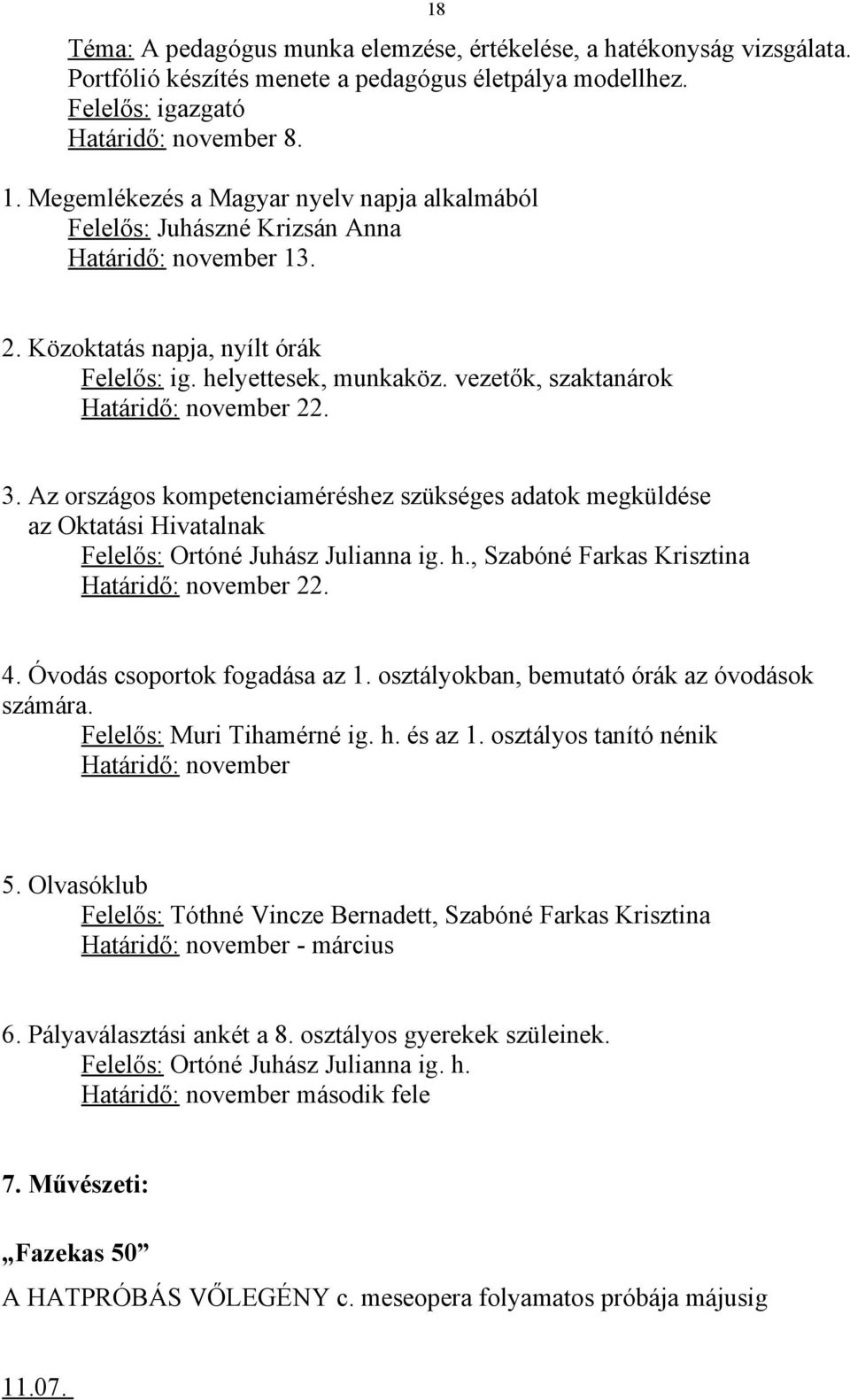 vezetők, szaktanárok Határidő: november 22. 3. Az országos kompetenciaméréshez szükséges adatok megküldése az Oktatási Hivatalnak Felelős: Ortóné Juhász Julianna ig. h.