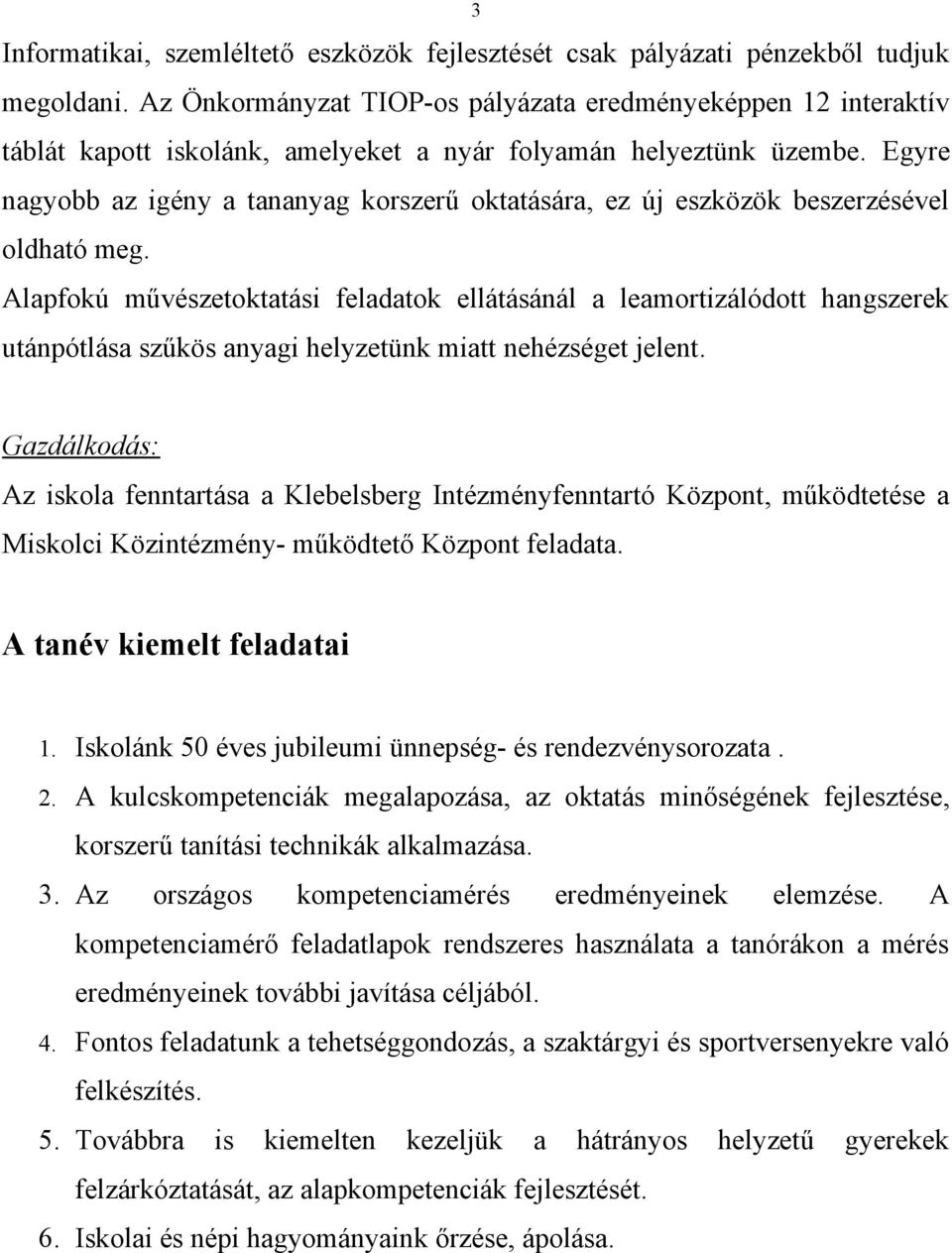 Egyre nagyobb az igény a tananyag korszerű oktatására, ez új eszközök beszerzésével oldható meg.