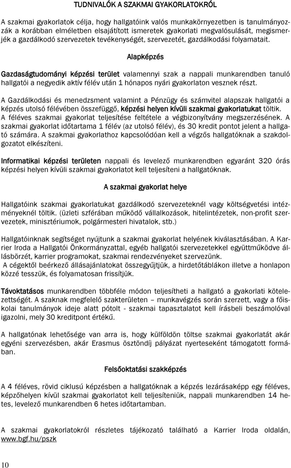 Alapképzés Gazdaságtudományi képzési terület valamennyi szak a nappali munkarendben tanuló hallgatói a negyedik aktív félév után 1 hónapos nyári gyakorlaton vesznek részt.