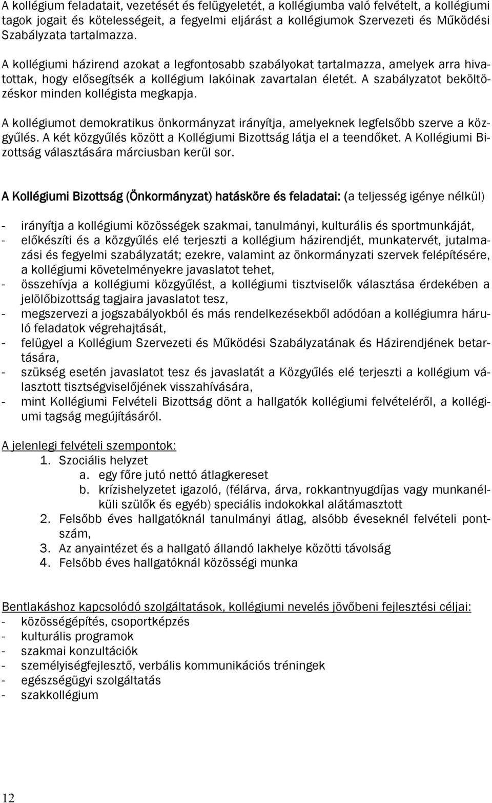 A szabályzatot beköltözéskor minden kollégista megkapja. A kollégiumot demokratikus önkormányzat irányítja, amelyeknek legfelsőbb szerve a közgyűlés.