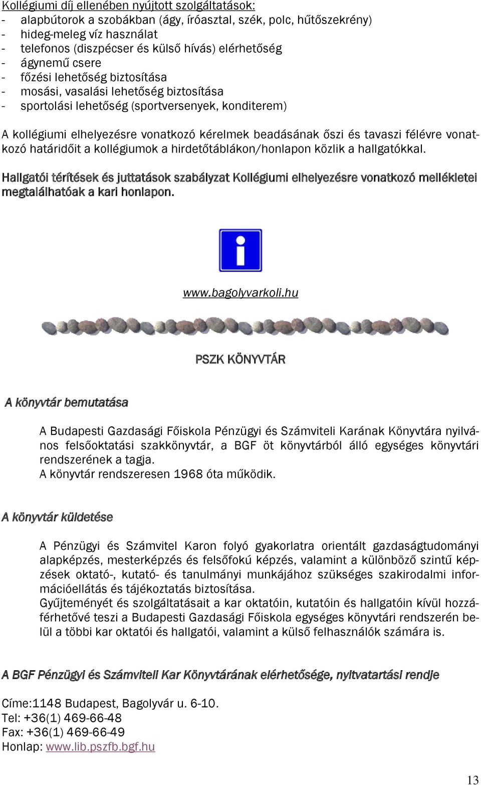 őszi és tavaszi félévre vonatkozó határidőit a kollégiumok a hirdetőtáblákon/honlapon közlik a hallgatókkal.