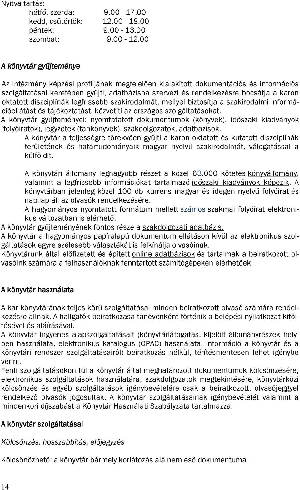 oktatott diszciplínák legfrissebb szakirodalmát, mellyel biztosítja a szakirodalmi információellátást és tájékoztatást, közvetíti az országos szolgáltatásokat.