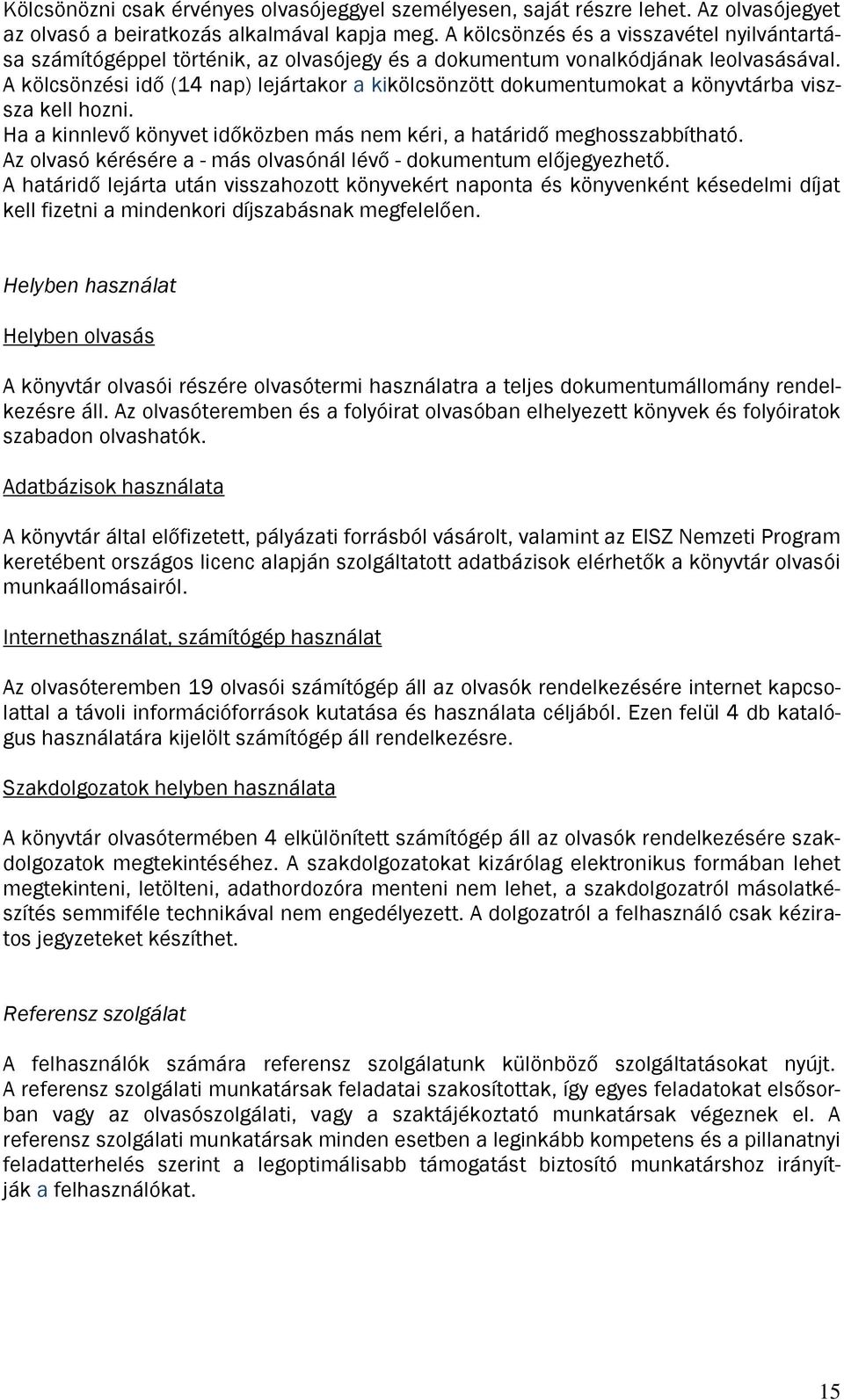 A kölcsönzési idő (14 nap) lejártakor a kikölcsönzött dokumentumokat a könyvtárba viszsza kell hozni. Ha a kinnlevő könyvet időközben más nem kéri, a határidő meghosszabbítható.