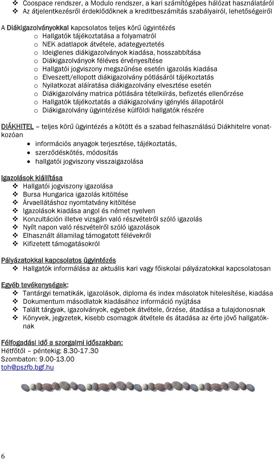 Hallgatói jogviszony megszűnése esetén igazolás kiadása o Elveszett/ellopott diákigazolvány pótlásáról tájékoztatás o Nyilatkozat aláíratása diákigazolvány elvesztése esetén o Diákigazolvány matrica