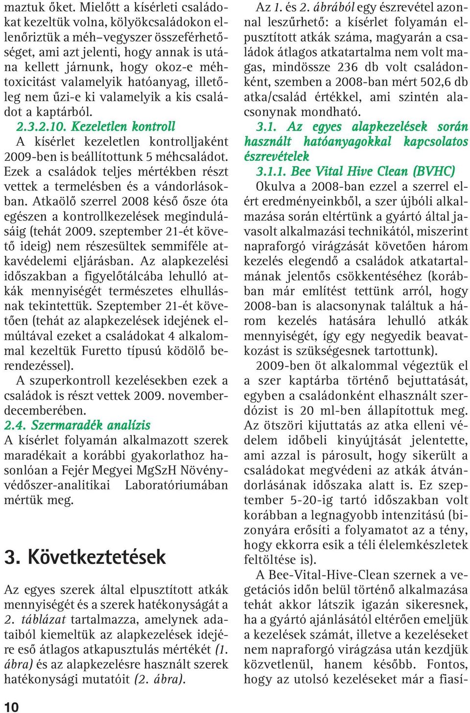 valamelyik hatóanyag, illetõleg nem ûzi-e ki valamelyik a kis családot a kaptárból. 2.3.2.10. Kezeletlen kontroll A kísérlet kezeletlen kontrolljaként 2009-ben is beállítottunk 5 méhcsaládot.