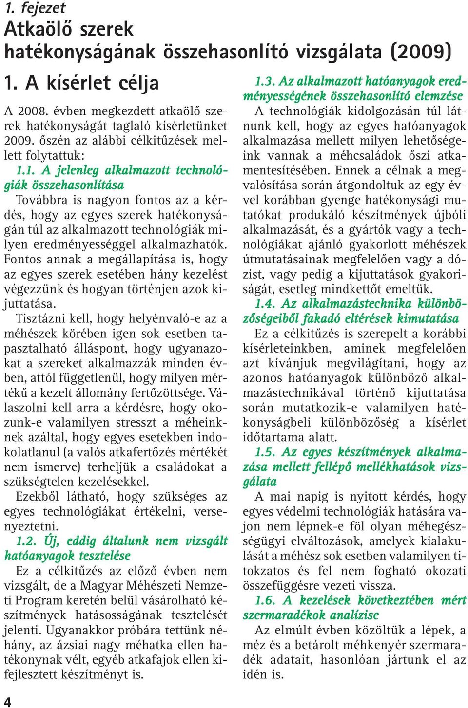 1. A jelenleg alkalmazott technológiák összehasonlítása Továbbra is nagyon fontos az a kérdés, hogy az egyes szerek hatékonyságán túl az alkalmazott technológiák milyen eredményességgel alkalmazhatók.