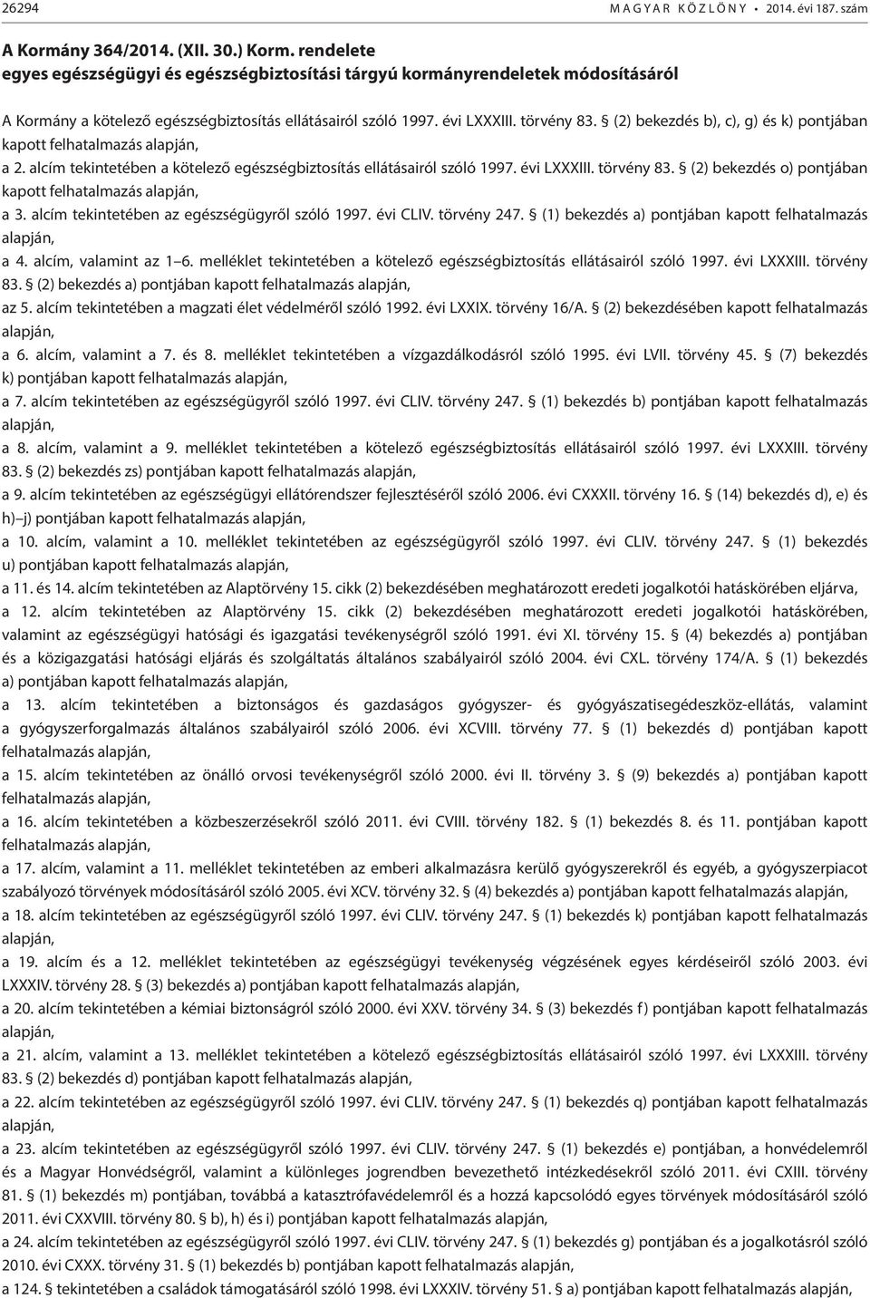 (2) bekezdés b), c), g) és k) pontjában kapott felhatalmazás alapján, a 2. alcím tekintetében a kötelező egészségbiztosítás ellátásairól szóló 1997. évi LXXXIII. törvény 83.