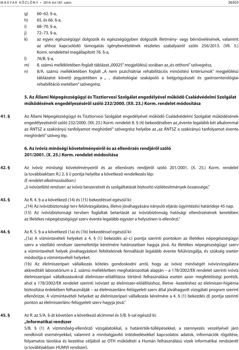 ) Korm. rendelettel megállapított 76. -a, l) 76/B. -a, m) 8. számú mellékletében foglalt táblázat 00025 megjelölésű sorában az és otthoni szövegrész, n) 8/A.